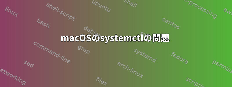 macOSのsystemctlの問題