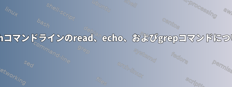 Bashコマンドラインのread、echo、およびgrepコマンドについて