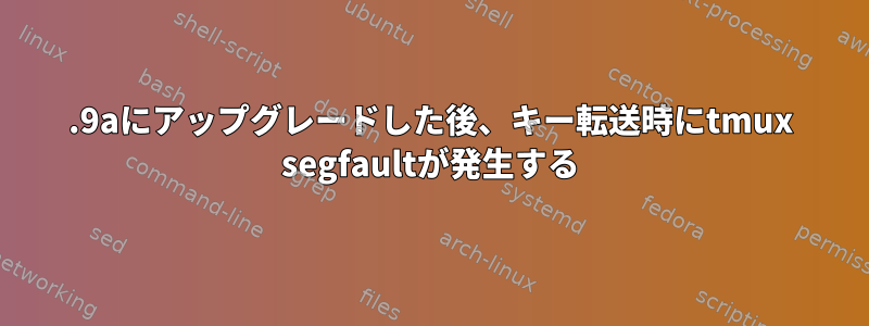 2.9aにアップグレードした後、キー転送時にtmux segfaultが発生する