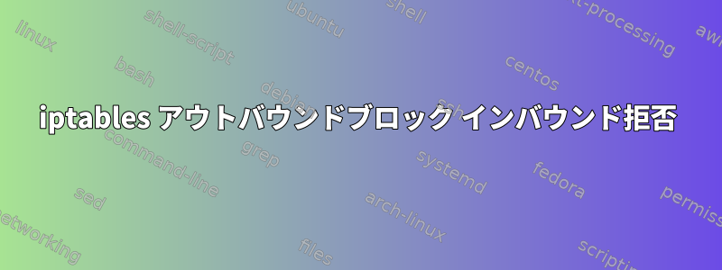 iptables アウトバウンドブロック インバウンド拒否