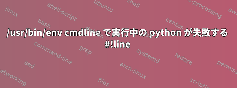 /usr/bin/env cmdline で実行中の python が失敗する #!line