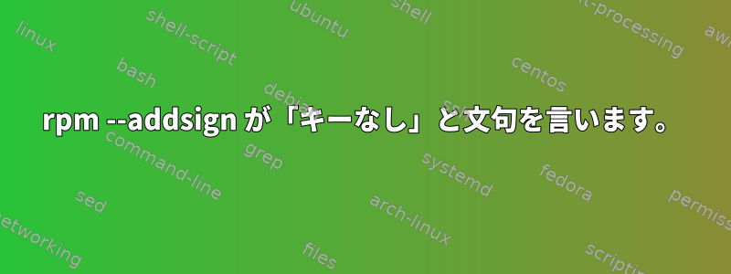 rpm --addsign が「キーなし」と文句を言います。