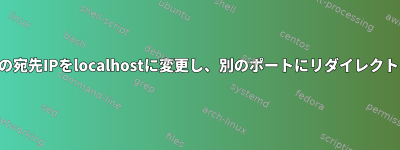 パケットの宛先IPをlocalhostに変更し、別のポートにリダイレクトします。