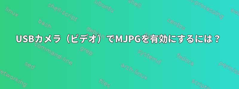 USBカメラ（ビデオ）でMJPGを有効にするには？