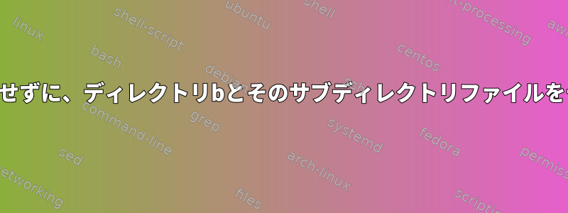 ディレクトリaからコピーまたは移動せずに、ディレクトリbとそのサブディレクトリファイルをディレクトリaと同じに設定します。