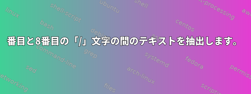 7番目と8番目の「/」文字の間のテキストを抽出します。