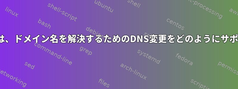 Linuxカーネルは、ドメイン名を解決するためのDNS変更をどのようにサポートしますか？