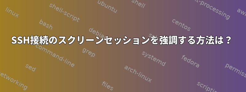 SSH接続のスクリーンセッションを強調する方法は？