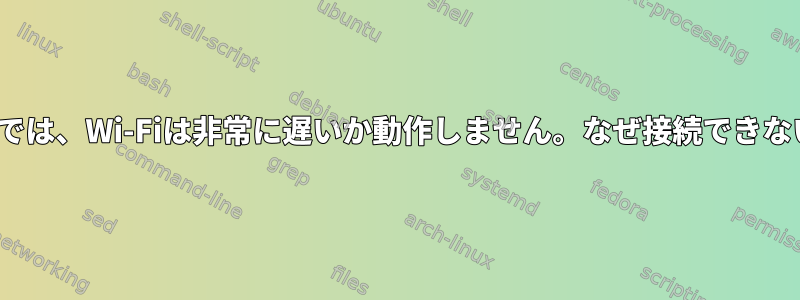 MacのLinuxでは、Wi-Fiは非常に遅いか動作しません。なぜ接続できないのですか？