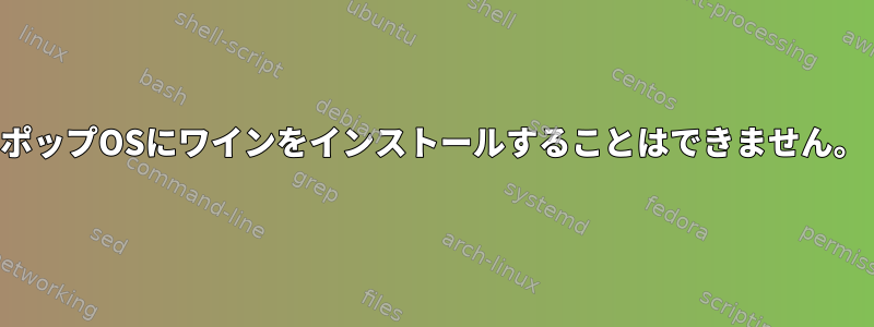 ポップOSにワインをインストールすることはできません。