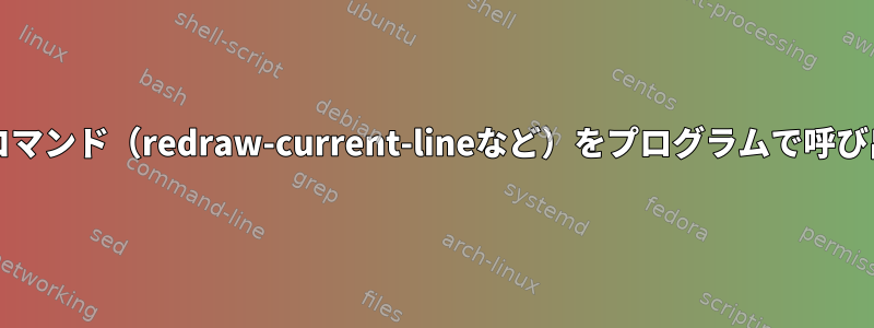 bash：バインドされたコマンド（redraw-current-lineなど）をプログラムで呼び出す方法はありますか？