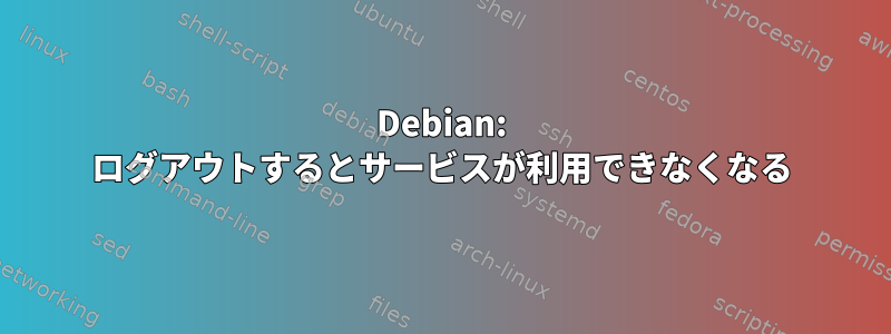 Debian: ログアウトするとサービスが利用できなくなる