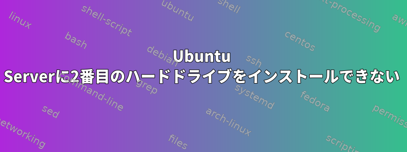 Ubuntu Serverに2番目のハードドライブをインストールできない