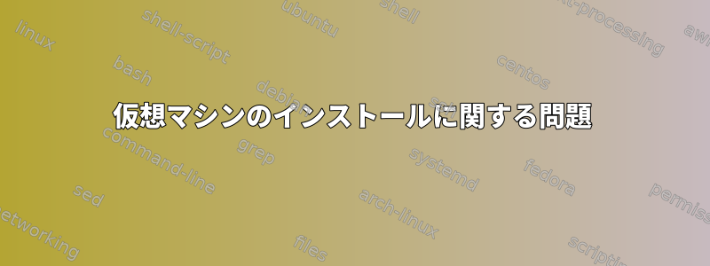 仮想マシンのインストールに関する問題