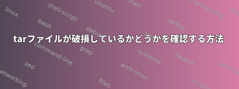 tarファイルが破損しているかどうかを確認する方法