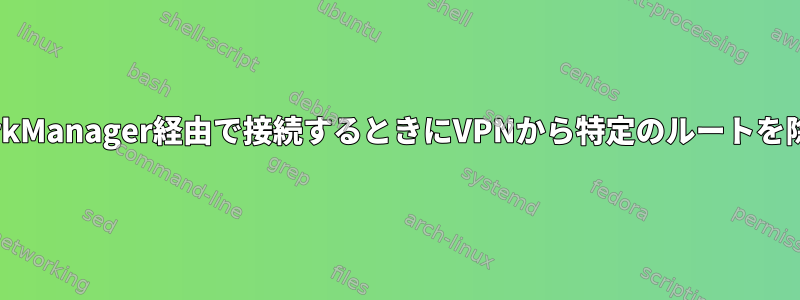 NetworkManager経由で接続するときにVPNから特定のルートを除外する