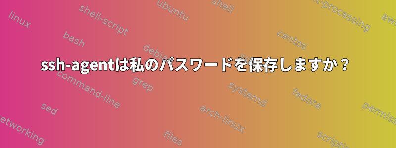 ssh-agentは私のパスワードを保存しますか？