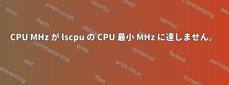 CPU MHz が lscpu の CPU 最小 MHz に達しません。