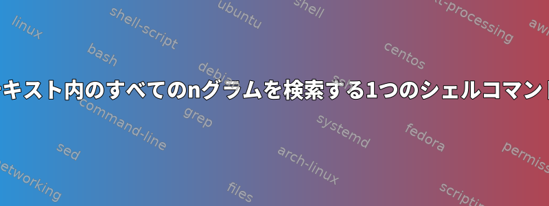 テキスト内のすべてのnグラムを検索する1つのシェルコマンド