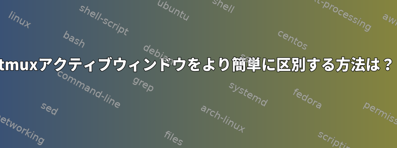 tmuxアクティブウィンドウをより簡単に区別する方法は？