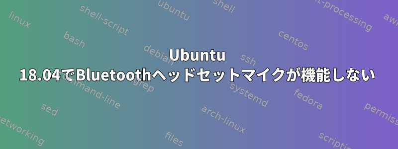 Ubuntu 18.04でBluetoothヘッドセットマイクが機能しない