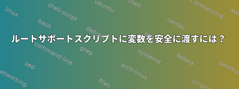 ルートサポートスクリプトに変数を安全に渡すには？