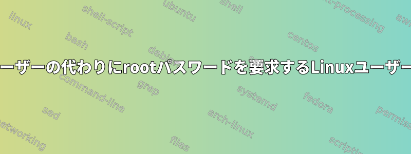 sudoが現在のユーザーの代わりにrootパスワードを要求するLinuxユーザーを作成する方法