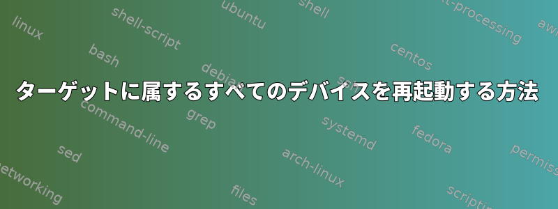 ターゲットに属するすべてのデバイスを再起動する方法