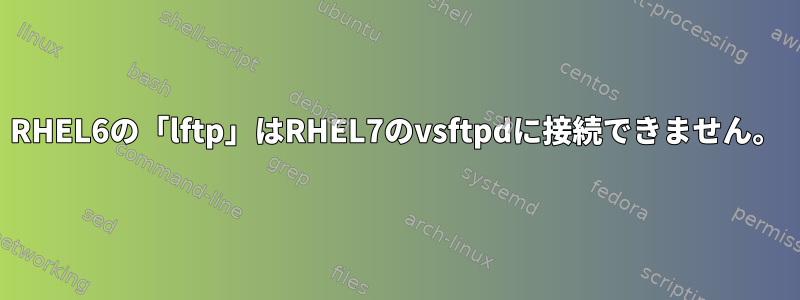 RHEL6の「lftp」はRHEL7のvsftpdに接続できません。