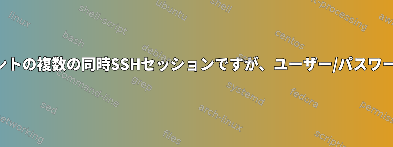 異なるクライアントの複数の同時SSHセッションですが、ユーザー/パスワードは同じです。