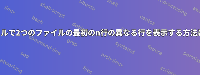 シェルで2つのファイルの最初のn行の異なる行を表示する方法は？