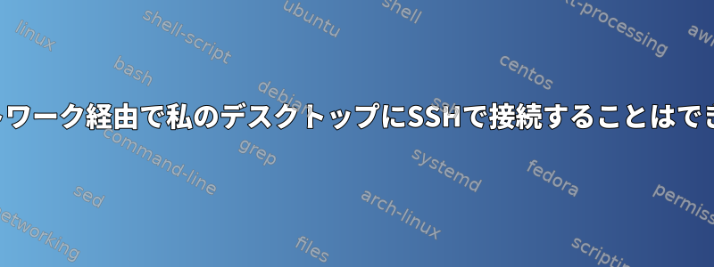 大学ネットワーク経由で私のデスクトップにSSHで接続することはできません。