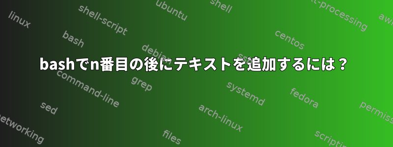 bashでn番目の後にテキストを追加するには？