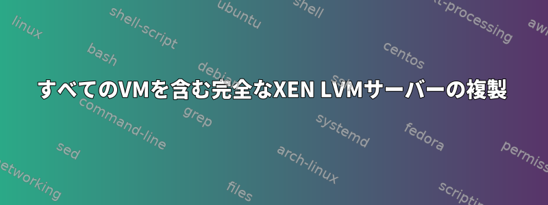 すべてのVMを含む完全なXEN LVMサーバーの複製