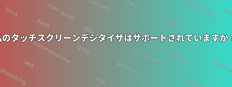 私のタッチスクリーンデジタイザはサポートされていますか？