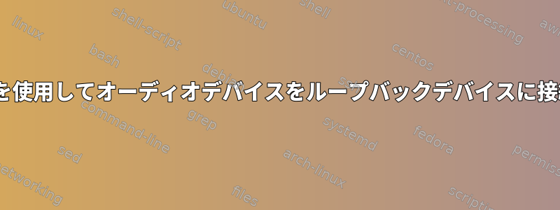 PulseAudioを使用してオーディオデバイスをループバックデバイスに接続するには？