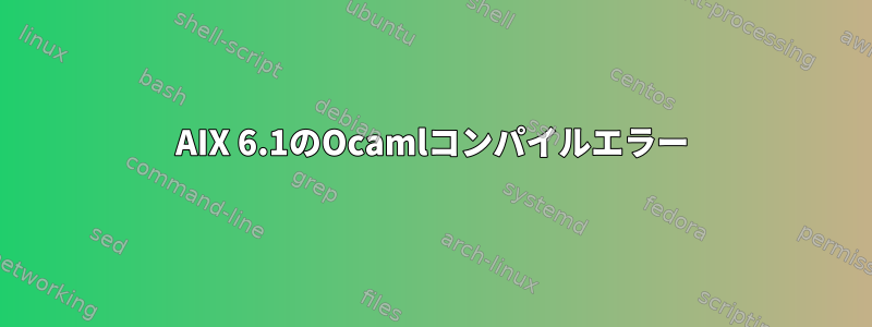 AIX 6.1のOcamlコンパイルエラー