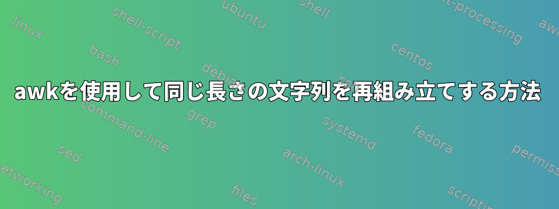 awkを使用して同じ長さの文字列を再組み立てする方法