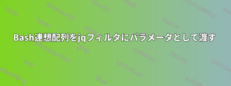 Bash連想配列をjqフィルタにパラメータとして渡す