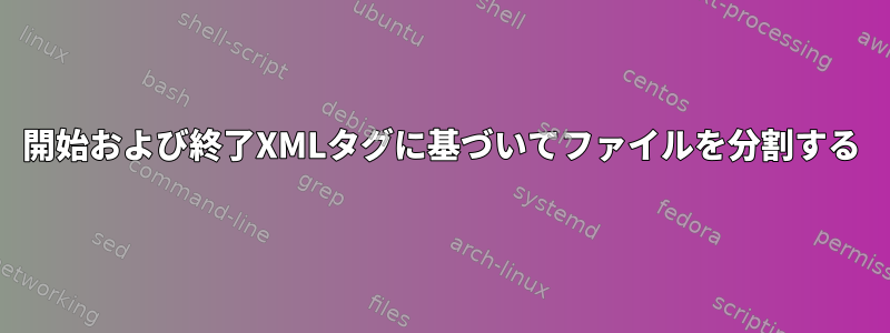 開始および終了XMLタグに基づいてファイルを分割する