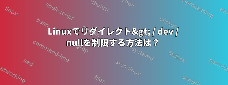 Linuxでリダイレクト&gt; / dev / nullを制限する方法は？