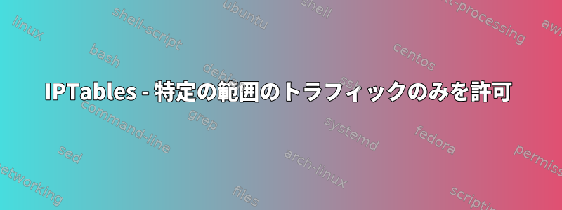 IPTables - 特定の範囲のトラフィックのみを許可