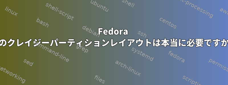 Fedora 15のクレイジーパーティションレイアウトは本当に必要ですか？