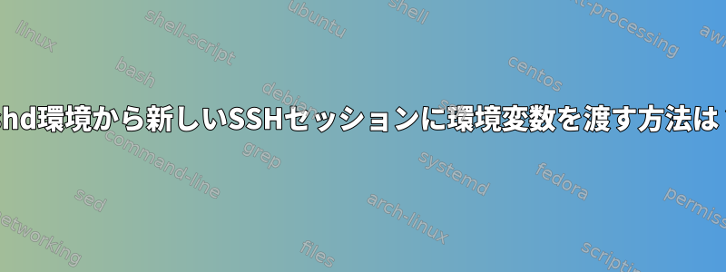 sshd環境から新しいSSHセッションに環境変数を渡す方法は？