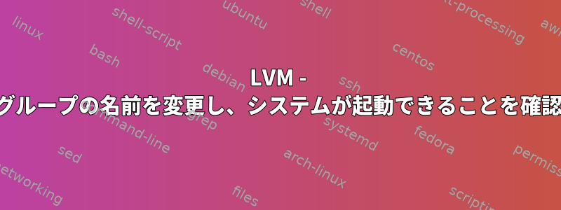 LVM - ボリュームグループの名前を変更し、システムが起動できることを確認しますか？