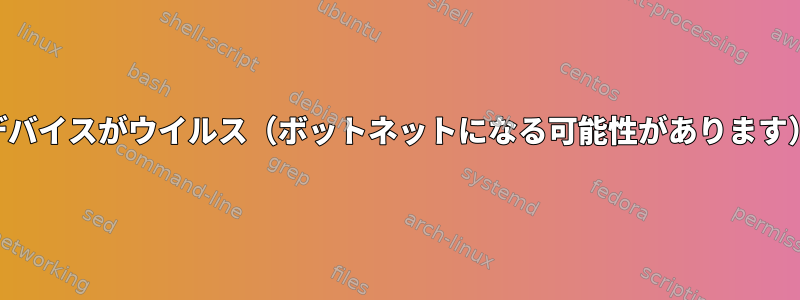 ホームNASデバイスがウイルス（ボットネットになる可能性があります）に感染する