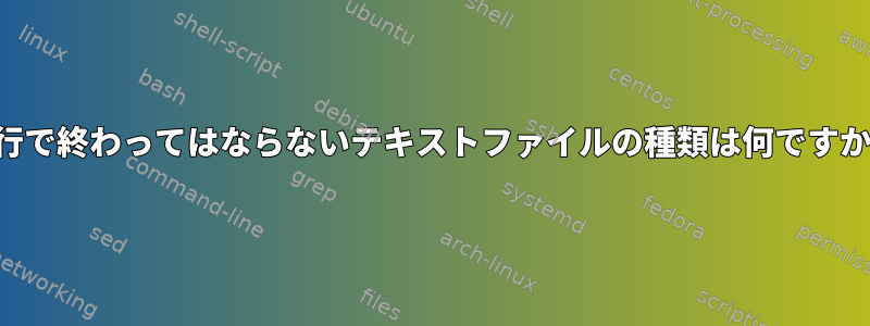 改行で終わってはならないテキストファイルの種類は何ですか？