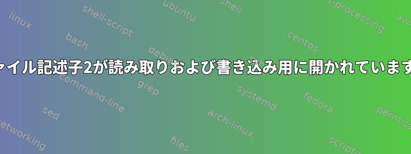 ファイル記述子2が読み取りおよび書き込み用に開かれています。