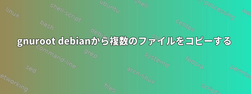 gnuroot debianから複数のファイルをコピーする