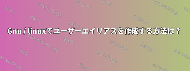 Gnu / linuxでユーザーエイリアスを作成する方法は？